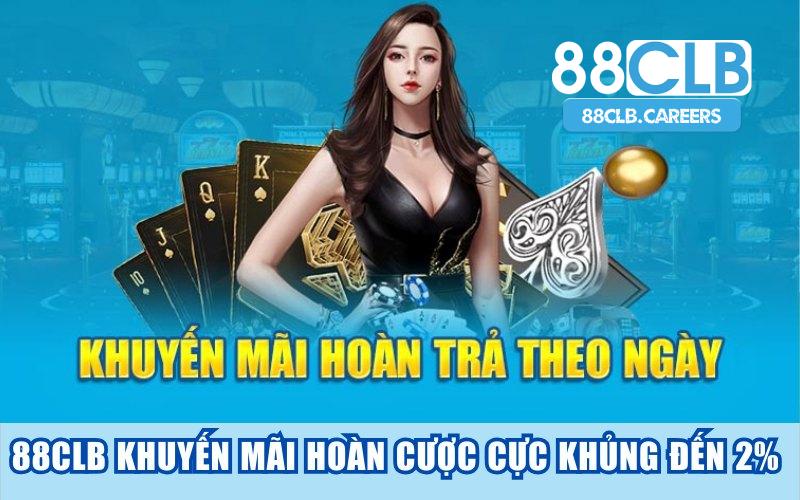 88CLB khuyến mãi hoàn cược cực khủng đến 2% cho mọi thành viên