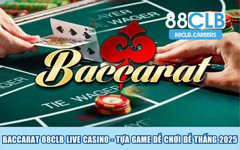 Baccarat 88CLB Live Casino - Tựa Game Dễ Chơi Dễ Thắng