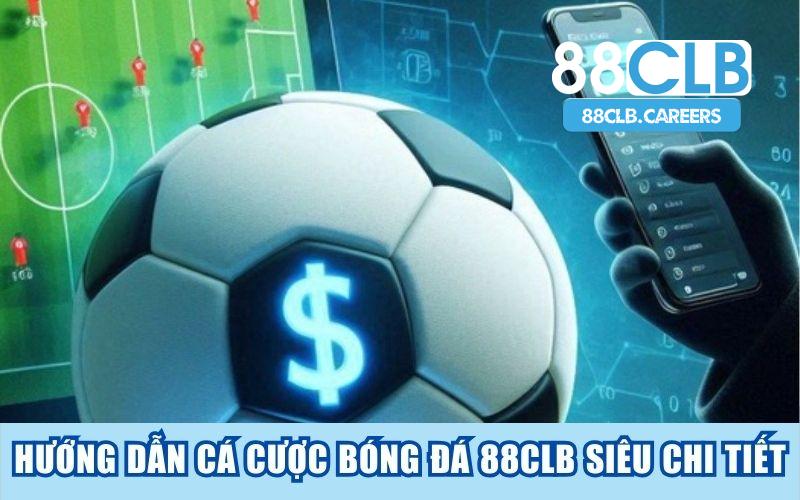 Hướng Dẫn Cá Cược Bóng Đá 88CLB Siêu Chi Tiết