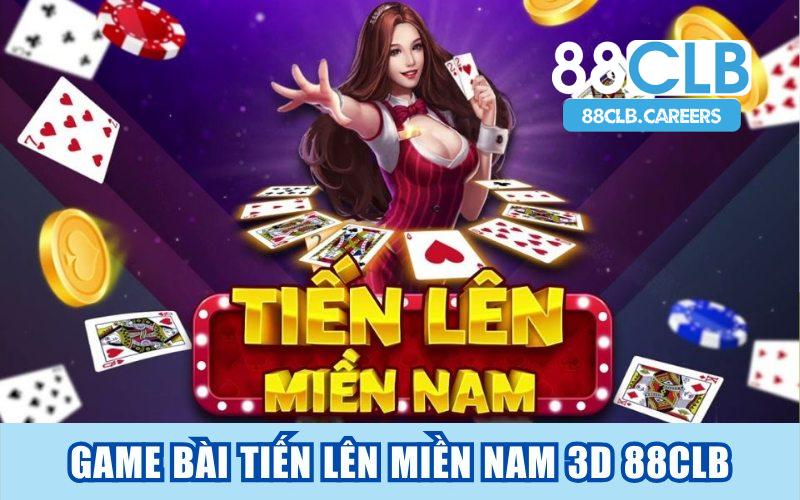 Game Bài Tiến Lên Miền Nam 3D 88CLB - Cách Chơi Cơ Bản Nhất
