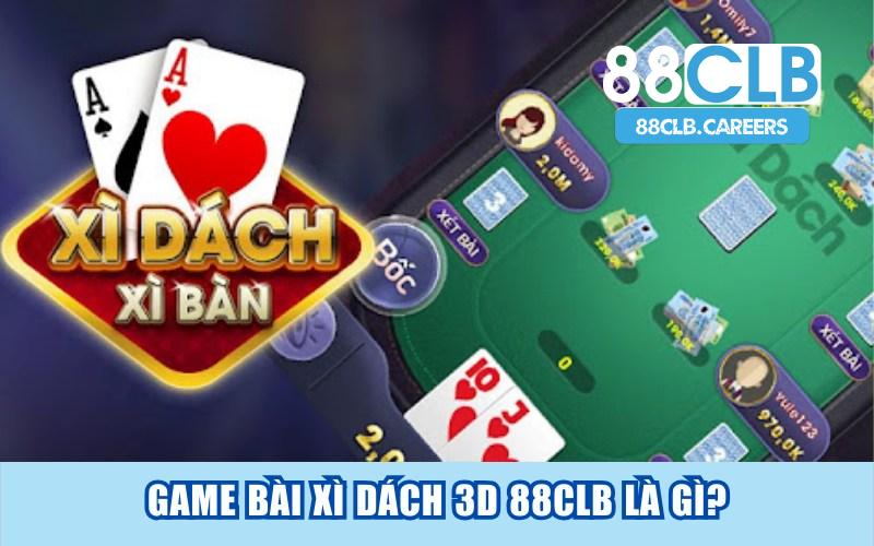 Game bài Xì Dách 3D 88CLB là gì?