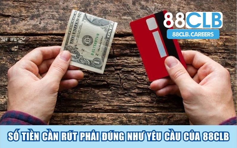 Số tiền cần rút phải đúng như yêu cầu của 88clb