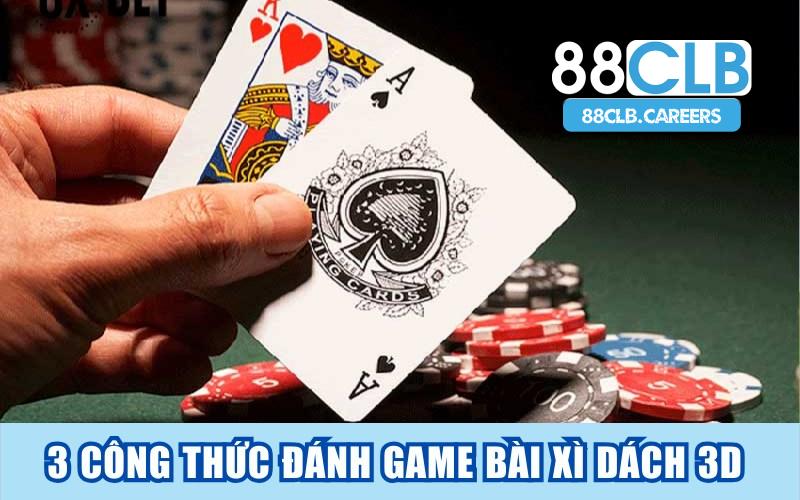 Chuyên gia bật mí 3 công thức đánh game bài Xì Dách 3D 88CLB “bất bại”