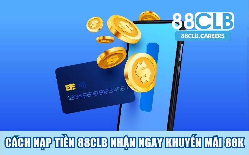 Cách Nạp Tiền 88CLB Nhận Ngay Khuyến Mãi 88K